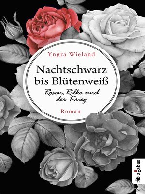 cover image of Nachtschwarz bis Blütenweiß. Rosen, Rilke und der Krieg